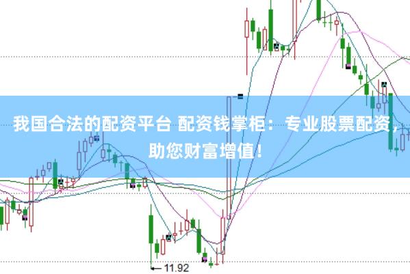 我国合法的配资平台 配资钱掌柜：专业股票配资，助您财富增值！