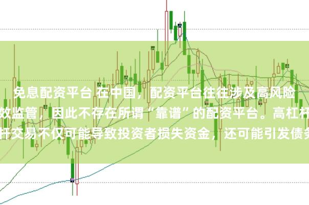 免息配资平台 在中国，配资平台往往涉及高风险和高杠杆操作，缺乏有效监管，因此不存在所谓“靠谱”的配资平台。高杠杆交易不仅可能导致投资者损失资金，还可能引发债务危机和社会不稳定因素。